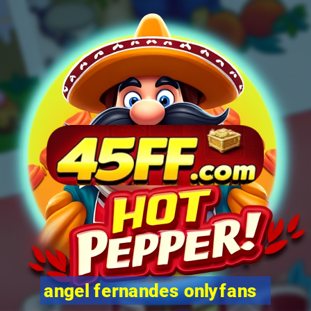 angel fernandes onlyfans